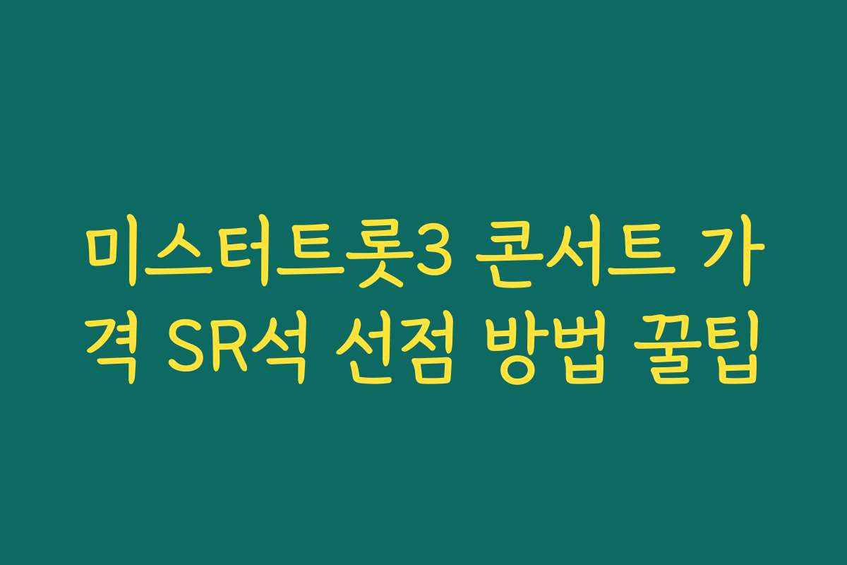 미스터트롯3 콘서트 가격 SR석 선점 방법 꿀팁