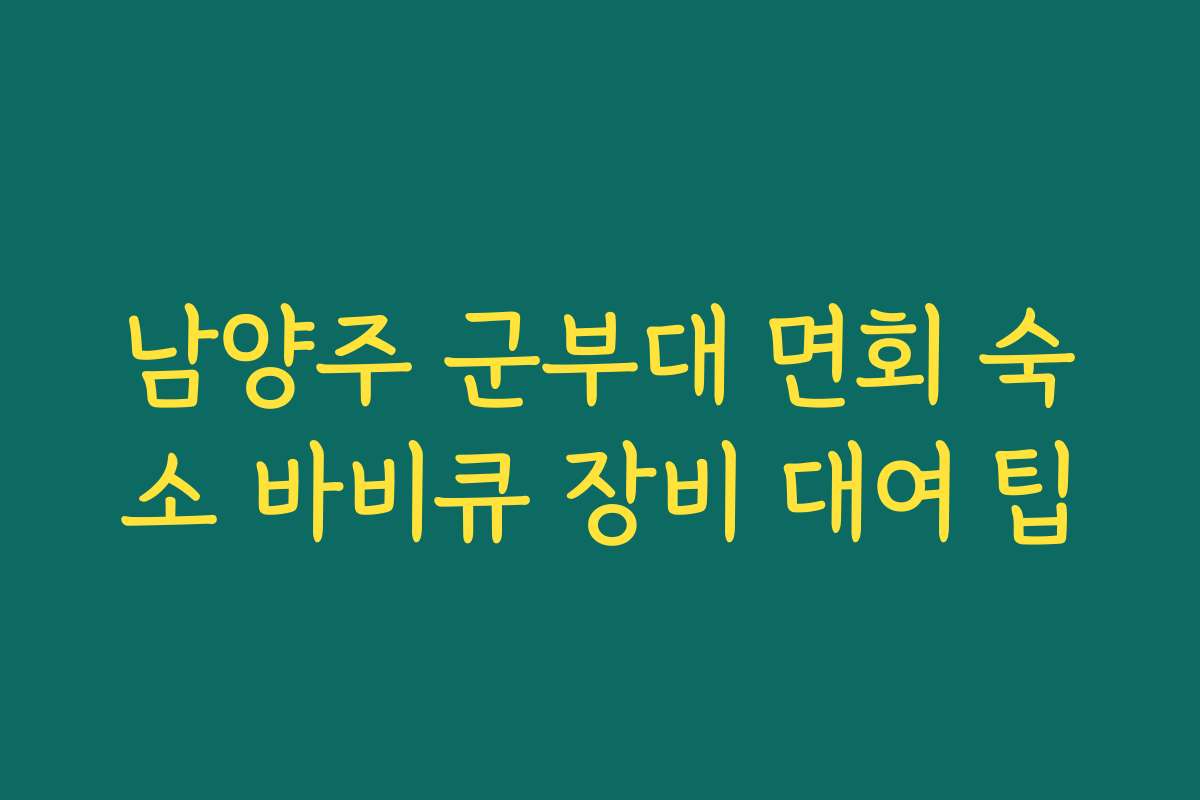남양주 군부대 면회 숙소 바비큐 장비 대여 팁