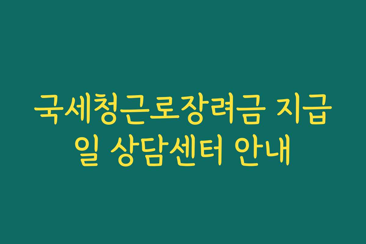 국세청근로장려금 지급일 상담센터 안내