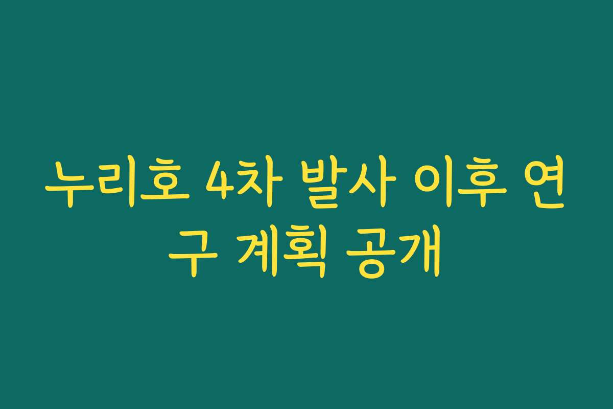 누리호 4차 발사 이후 연구 계획 공개