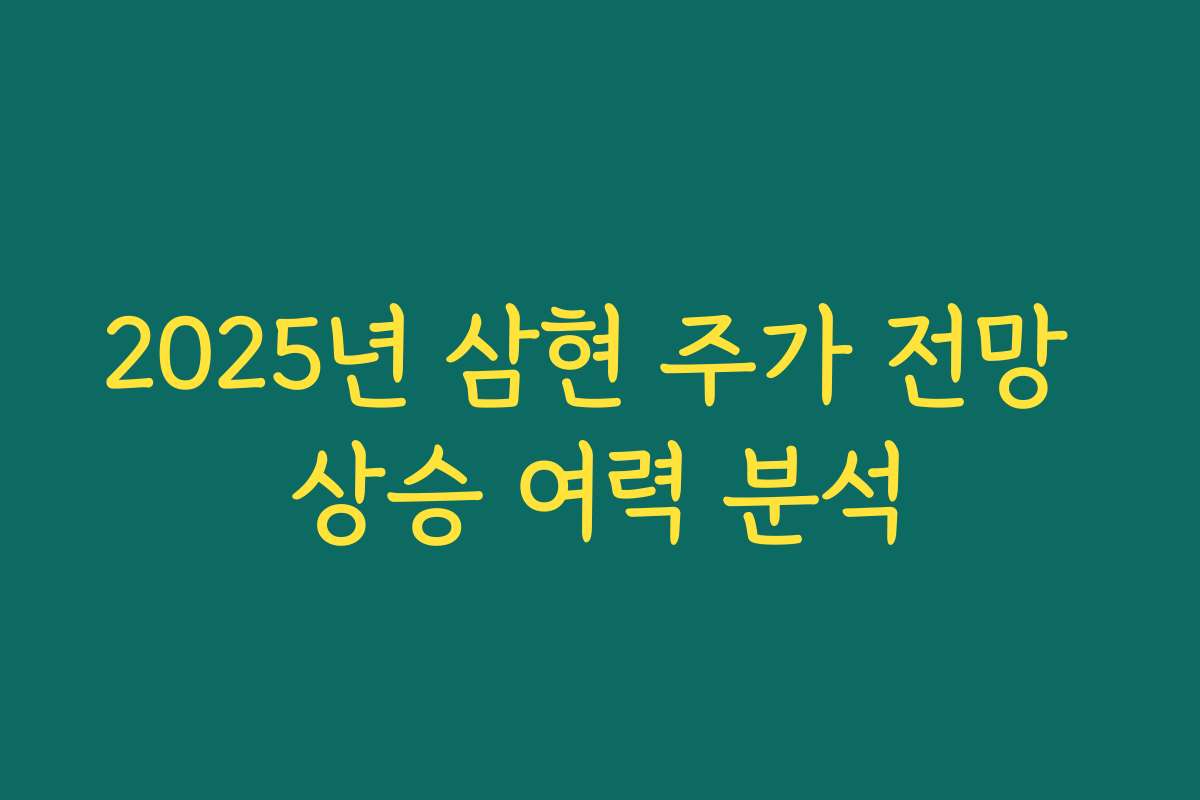 2025년 삼현 주가 전망 상승 여력 분석