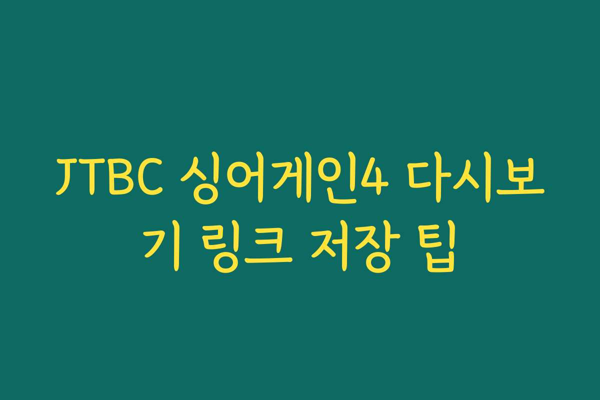 JTBC 싱어게인4 다시보기 링크 저장 팁