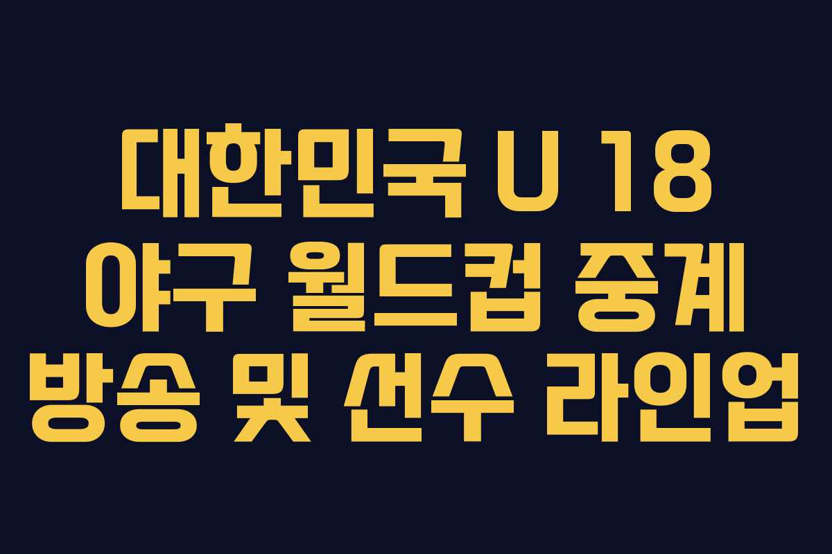 대한민국 U 18 야구 월드컵 중계 방송 및 선수 라인업