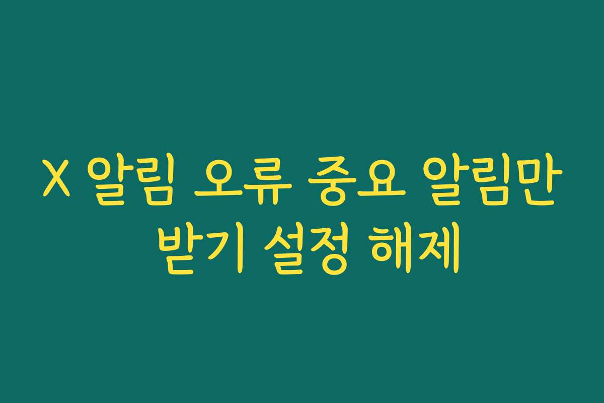X 알림 오류 중요 알림만 받기 설정 해제