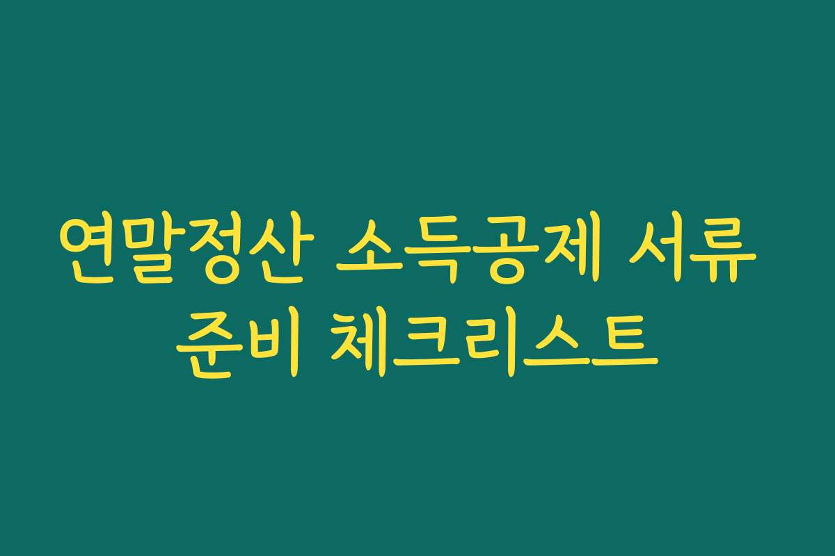연말정산 소득공제 서류 준비 체크리스트