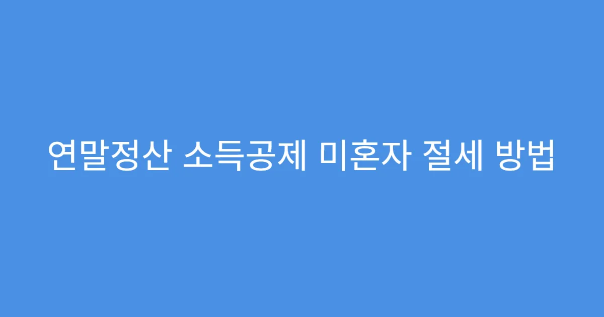 연말정산 소득공제 미혼자 절세 방법