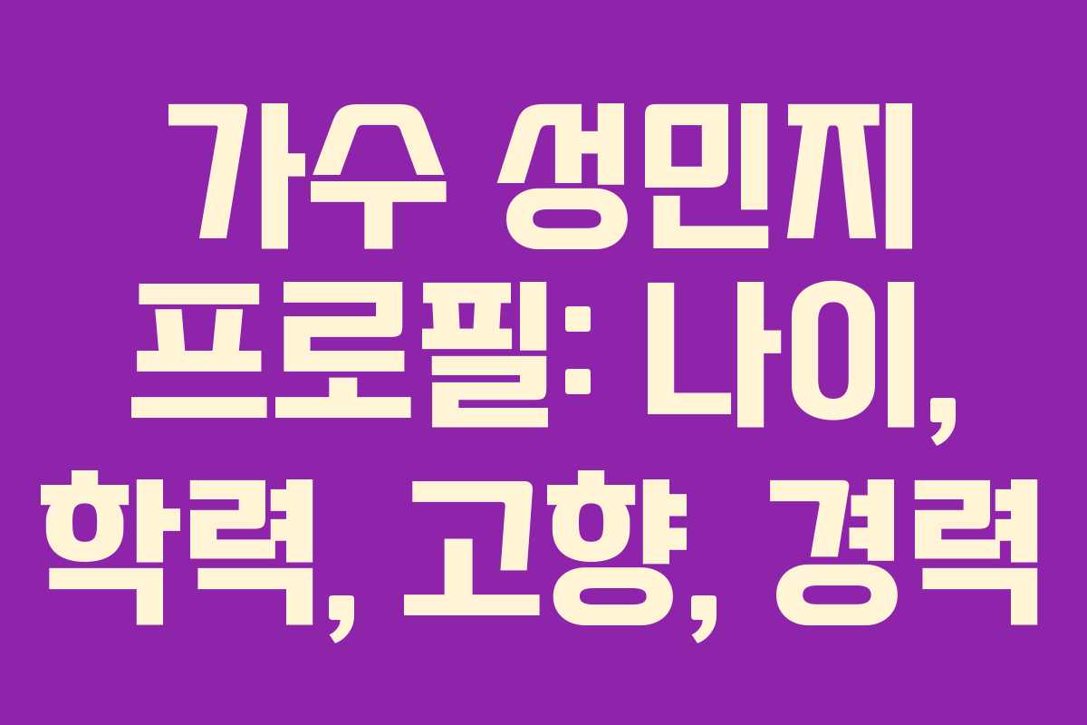 가수 성민지 프로필: 나이, 학력, 고향, 경력