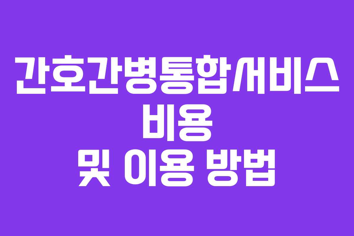 간호간병통합서비스 비용 및 이용 방법