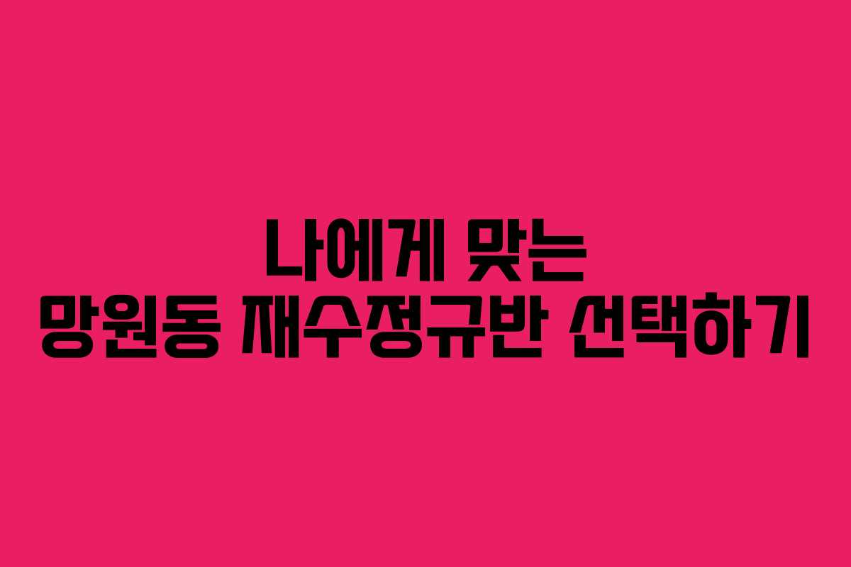 나에게 맞는 망원동 재수정규반 선택하기