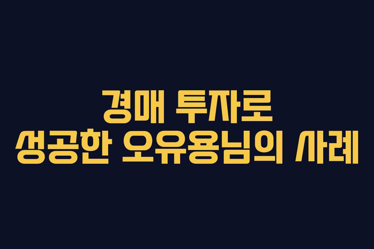 경매 투자로 성공한 오유용님의 사례