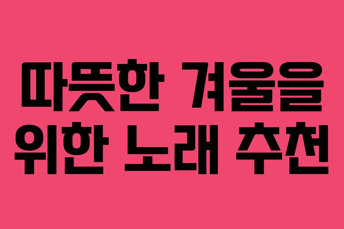 따뜻한 겨울을 위한 노래 추천