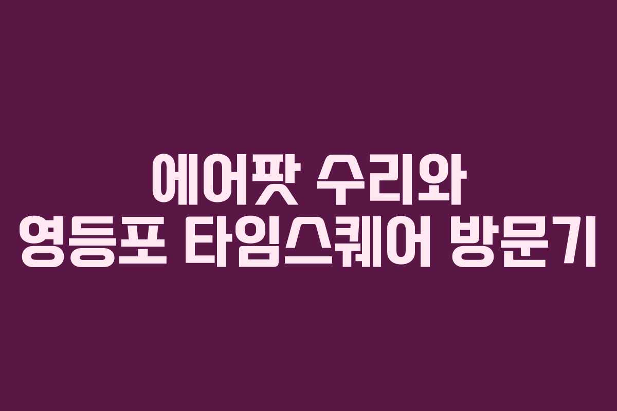 에어팟 수리와 영등포 타임스퀘어 방문기