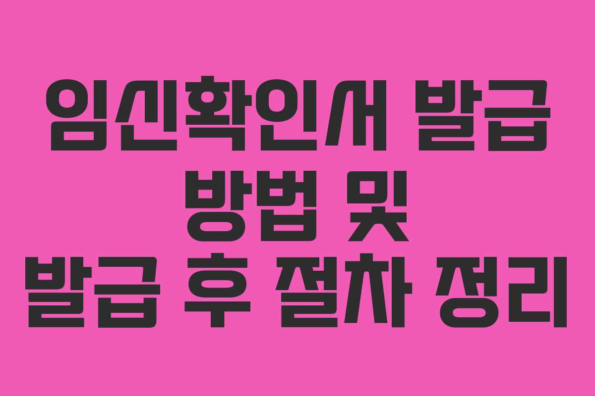 임신확인서 발급 방법 및 발급 후 절차 정리