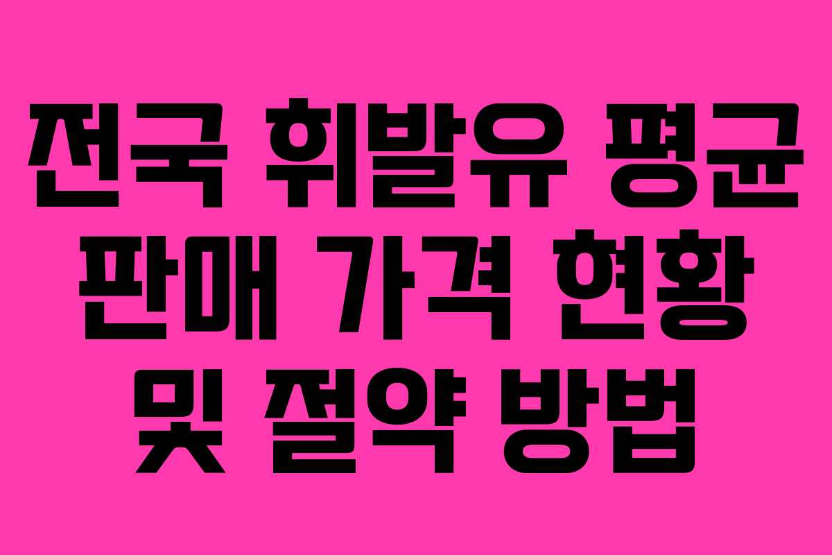 전국 휘발유 평균 판매 가격 현황 및 절약 방법
