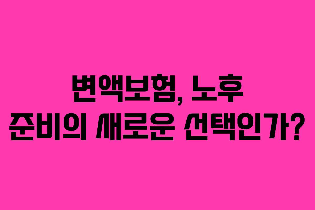 변액보험, 노후 준비의 새로운 선택인가?