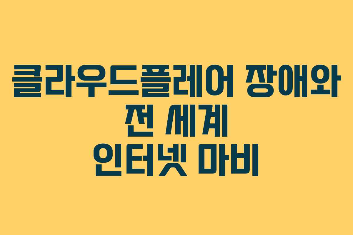 클라우드플레어 장애와 전 세계 인터넷 마비 클라우드플레어 장애와 전 세계 인터넷 마비