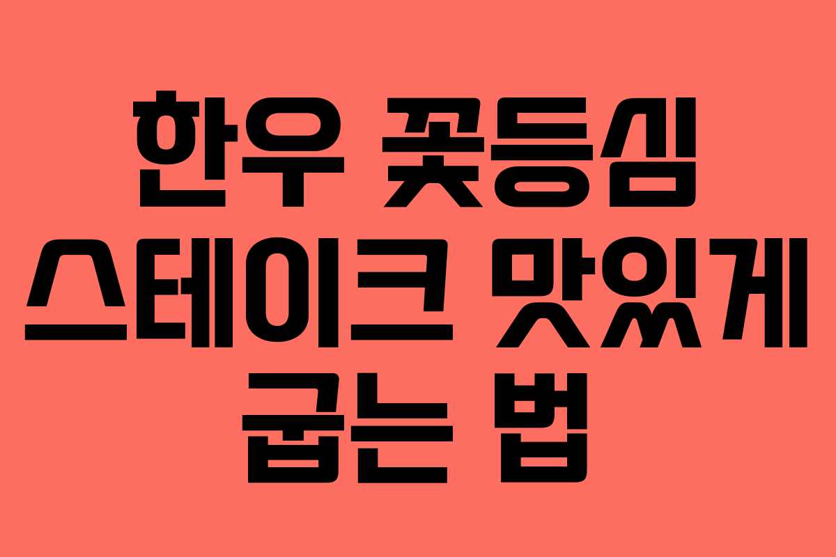 한우 꽃등심 스테이크 맛있게 굽는 법