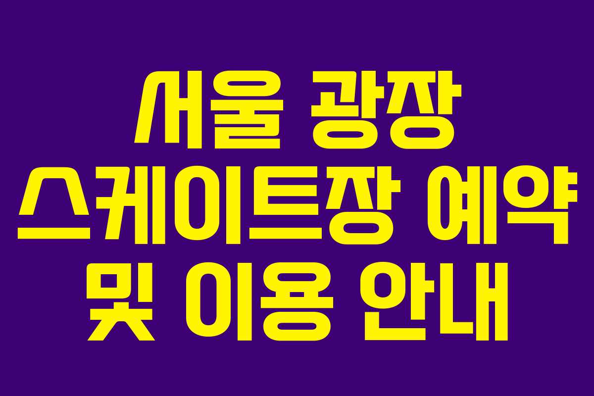 서울 광장 스케이트장 예약 및 이용 안내