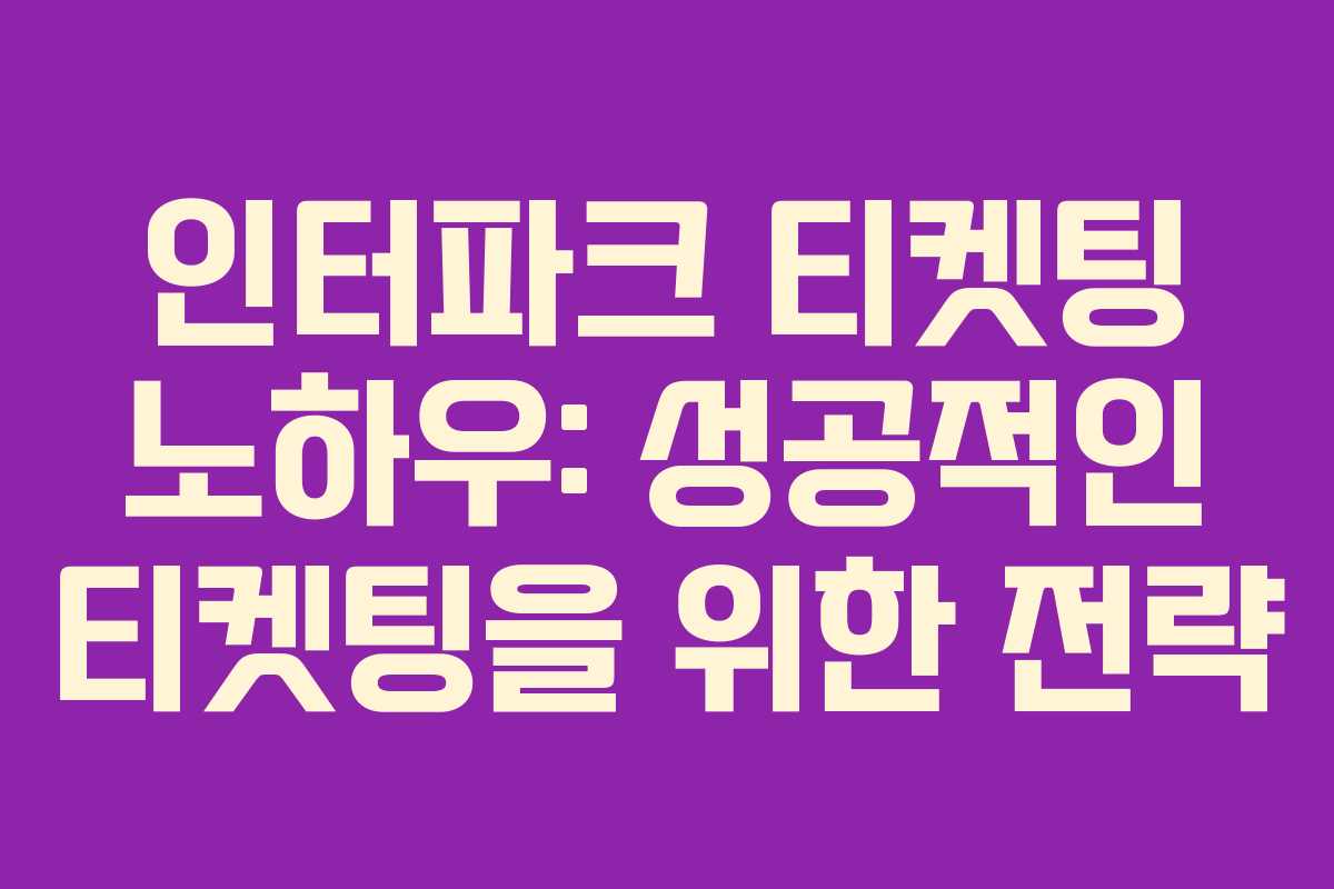 인터파크 티켓팅 노하우: 성공적인 티켓팅을 위한 전략