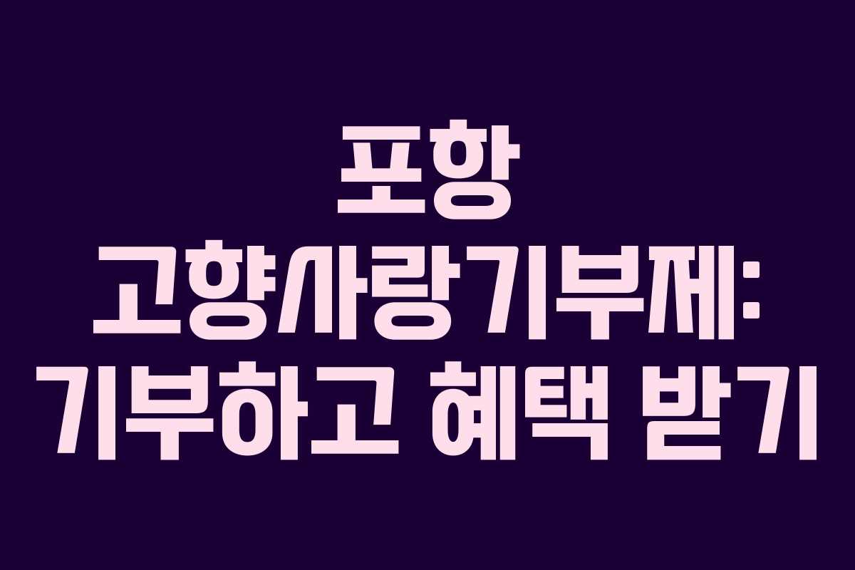 포항 고향사랑기부제: 기부하고 혜택 받기 포항 고향사랑기부제: 기부하고 혜택 받기