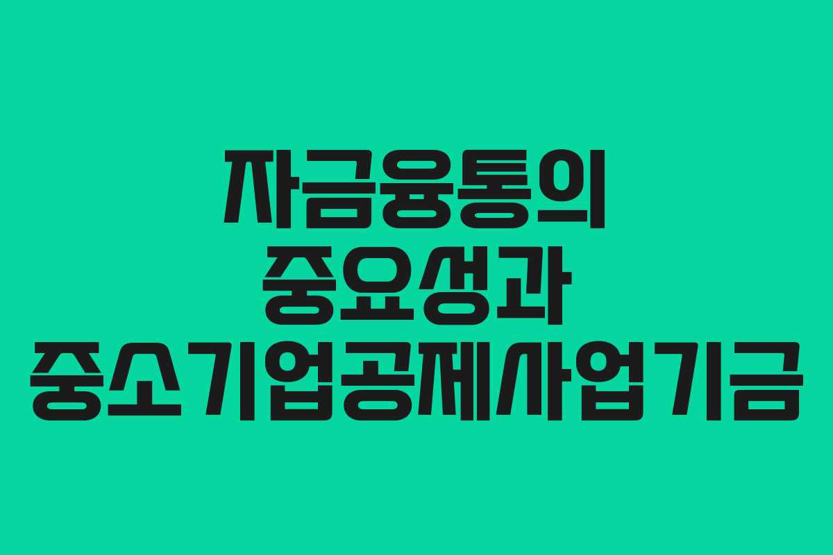 자금융통의 중요성과 중소기업공제사업기금