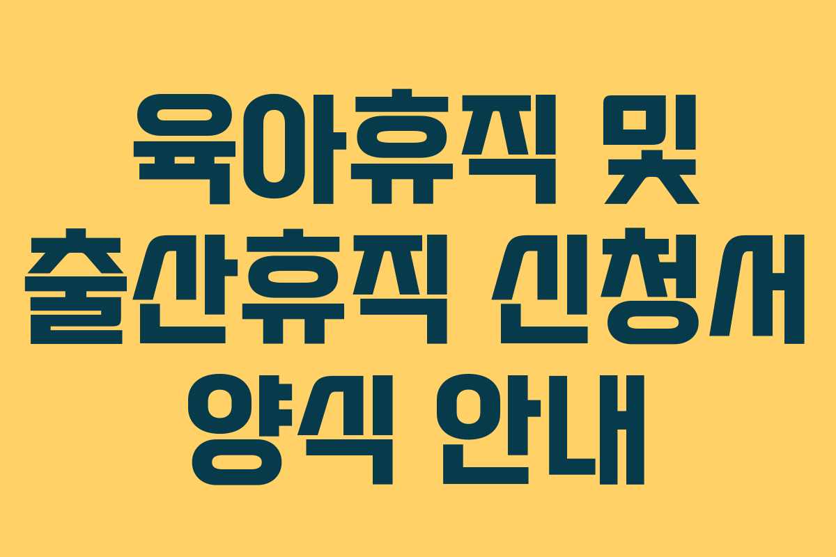 육아휴직 및 출산휴직 신청서 양식 안내