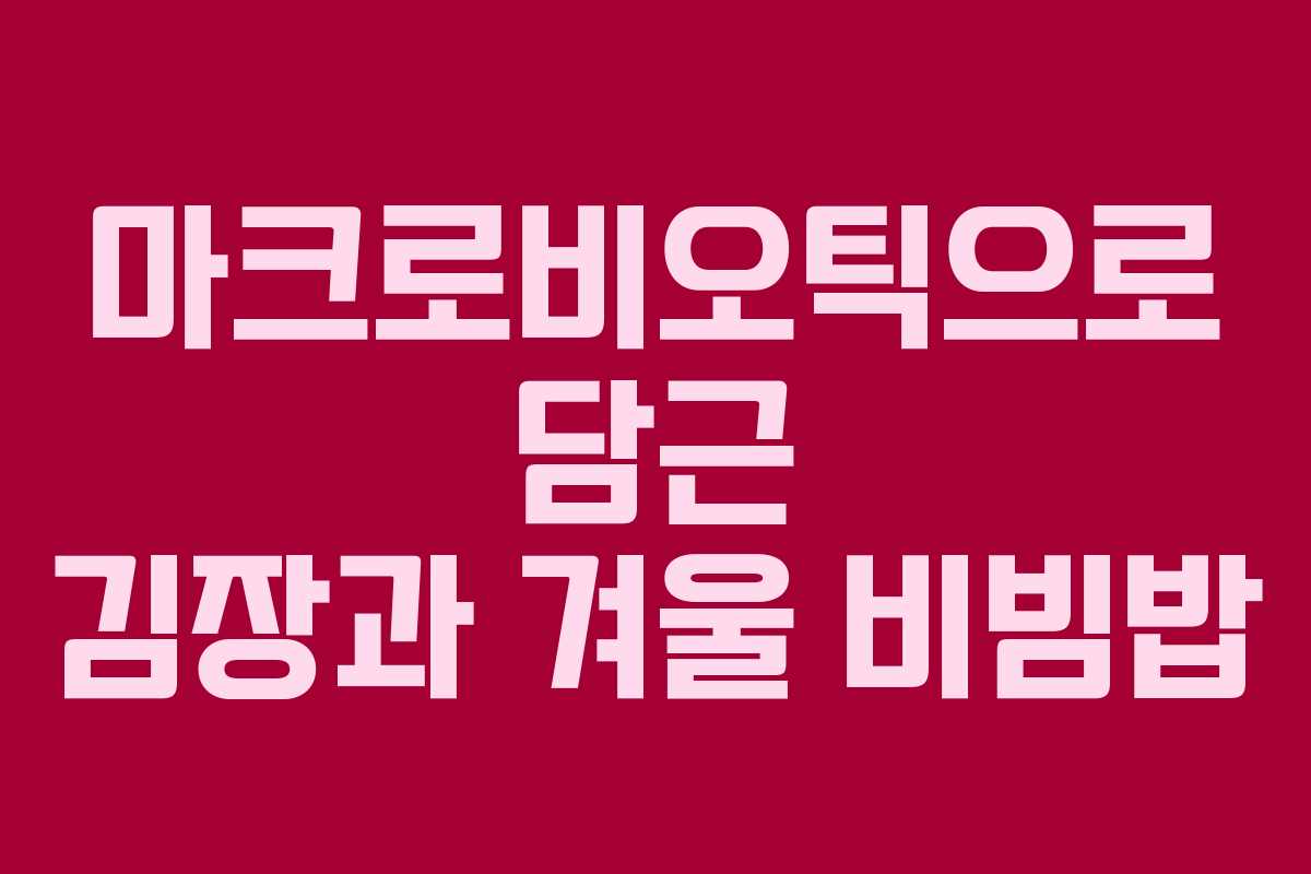 마크로비오틱으로 담근 김장과 겨울 비빔밥