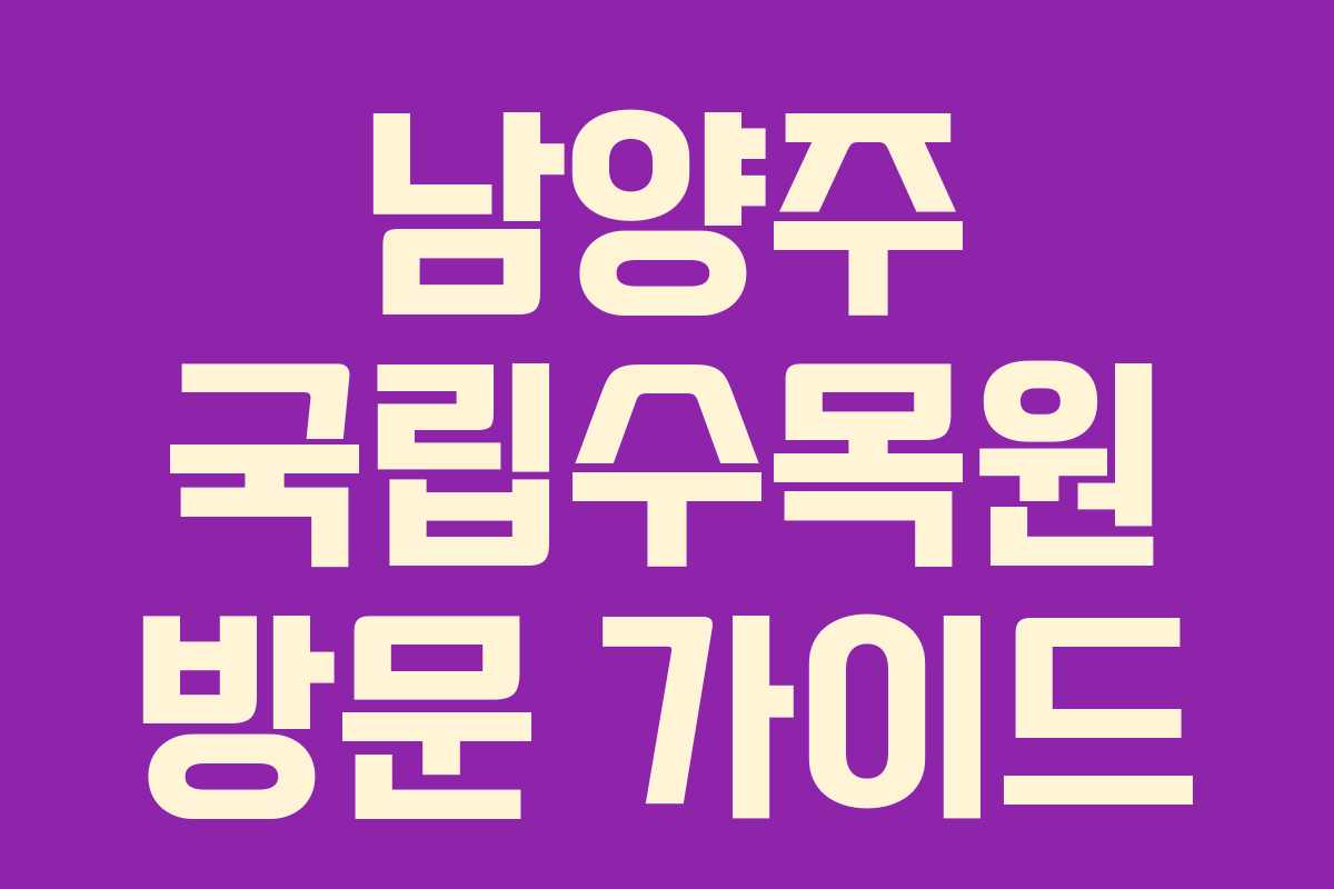 남양주 국립수목원 방문 가이드