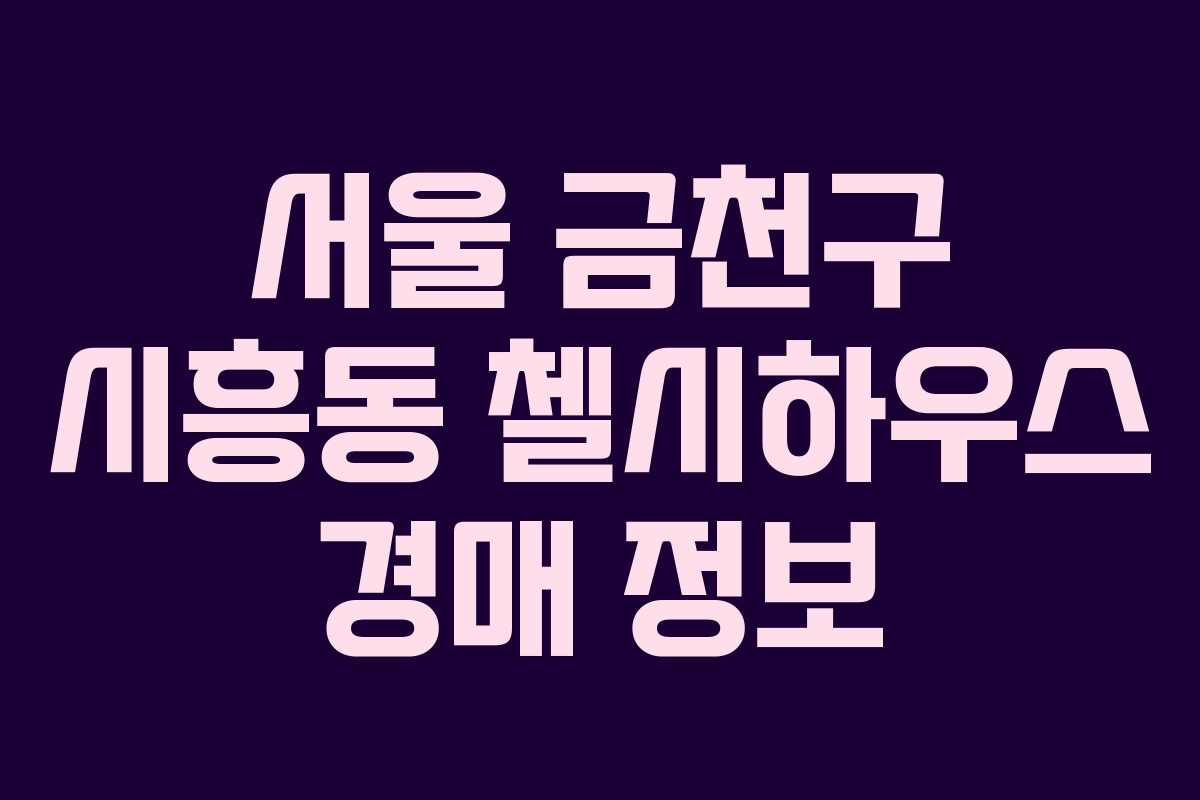서울 금천구 시흥동 첼시하우스 경매 정보