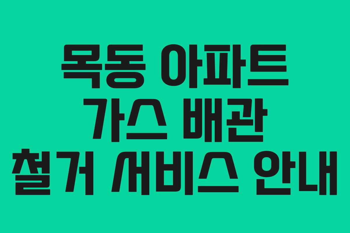 목동 아파트 가스 배관 철거 서비스 안내