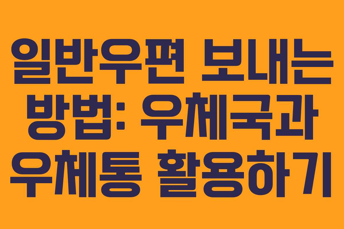 일반우편 보내는 방법: 우체국과 우체통 활용하기