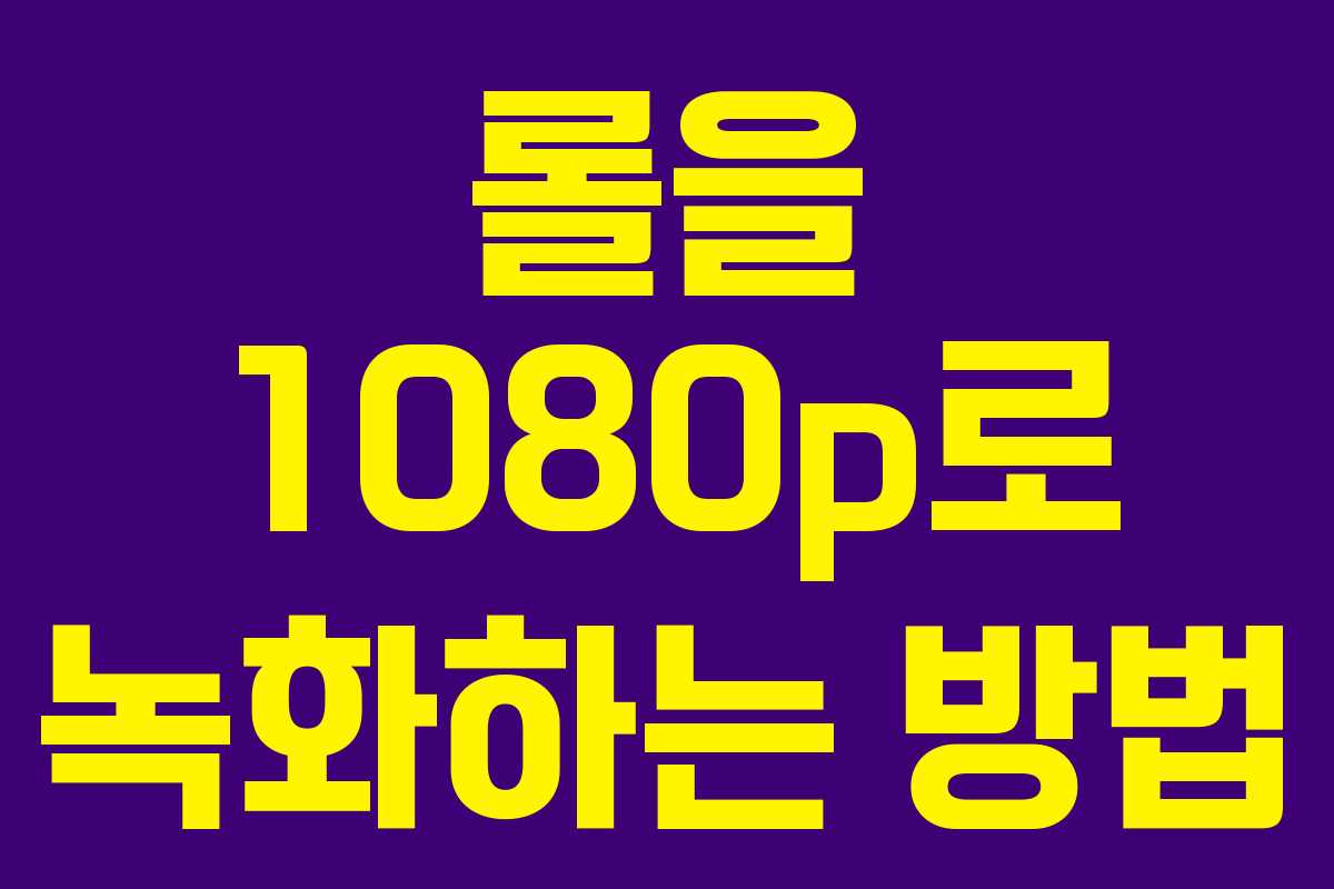 롤을 1080p로 녹화하는 방법 롤을 1080p로 녹화하는 방법
