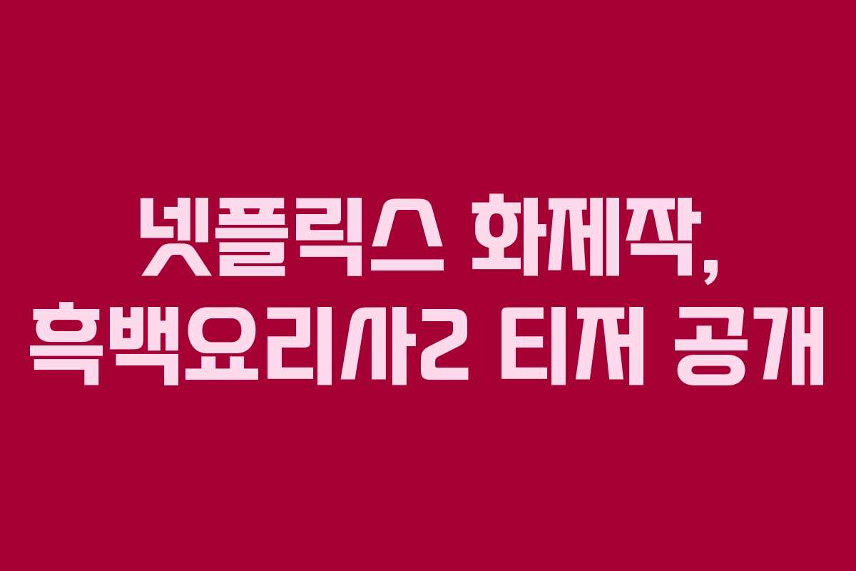 넷플릭스 화제작, 흑백요리사2 티저 공개