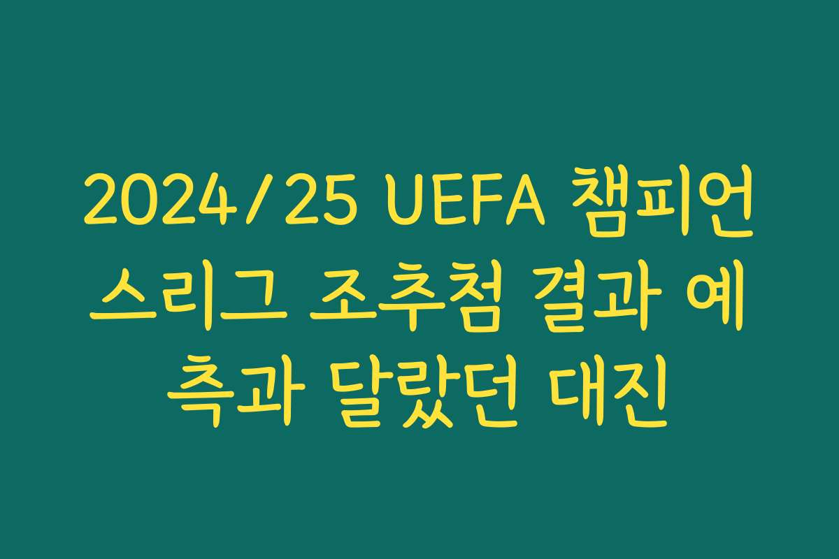 2024/25 UEFA 챔피언스리그 조추첨 결과 예측과 달랐던 대진