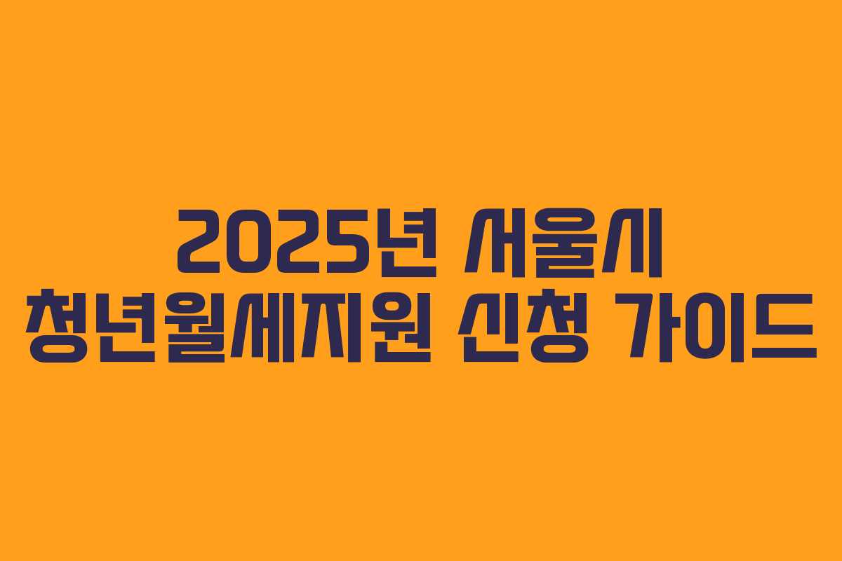 2025년 서울시 청년월세지원 신청 가이드