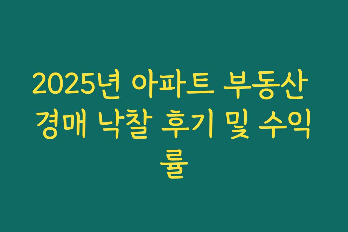 2025년 아파트 부동산 경매 낙찰 후기 및 수익률