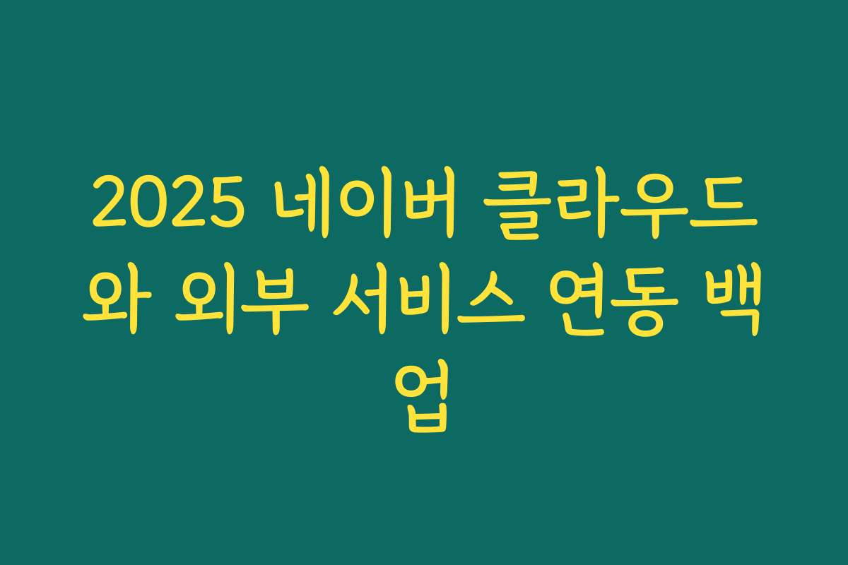 2025 네이버 클라우드와 외부 서비스 연동 백업
