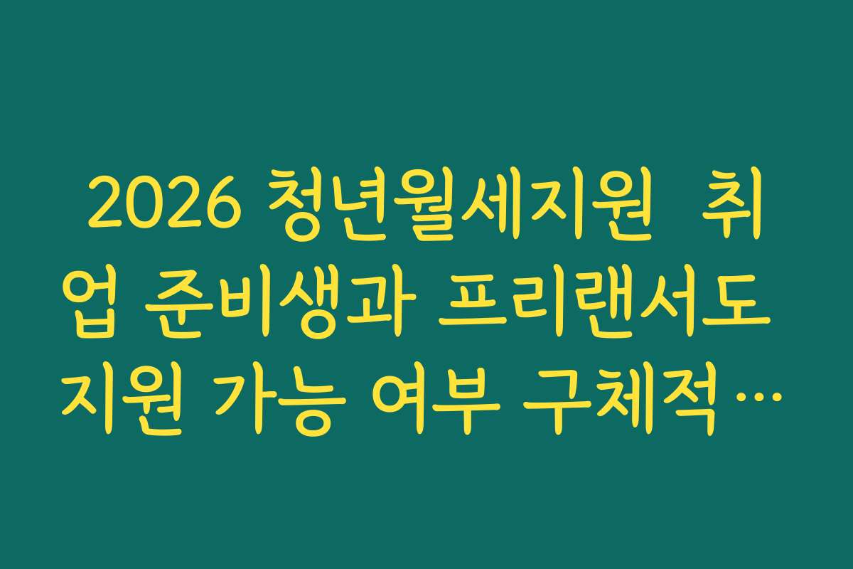 2026 청년월세지원  취업 준비생과 프리랜서도 지원 가능 여부 구체적으로 따져보기