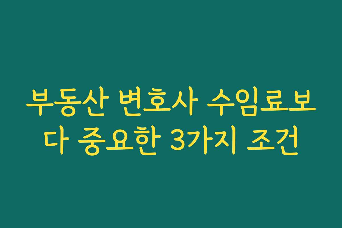 부동산 변호사 수임료보다 중요한 3가지 조건