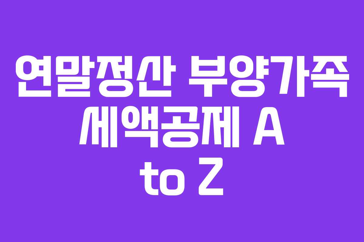 연말정산 부양가족 세액공제 A to Z