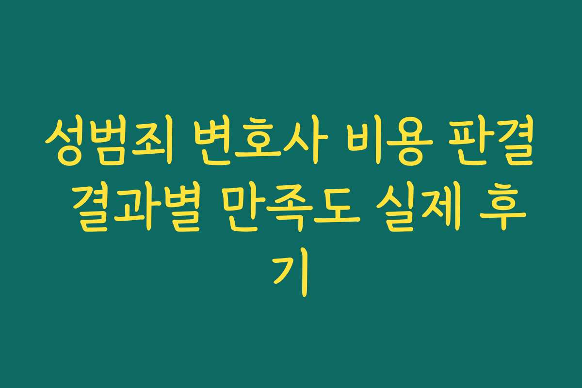 성범죄 변호사 비용 판결 결과별 만족도 실제 후기