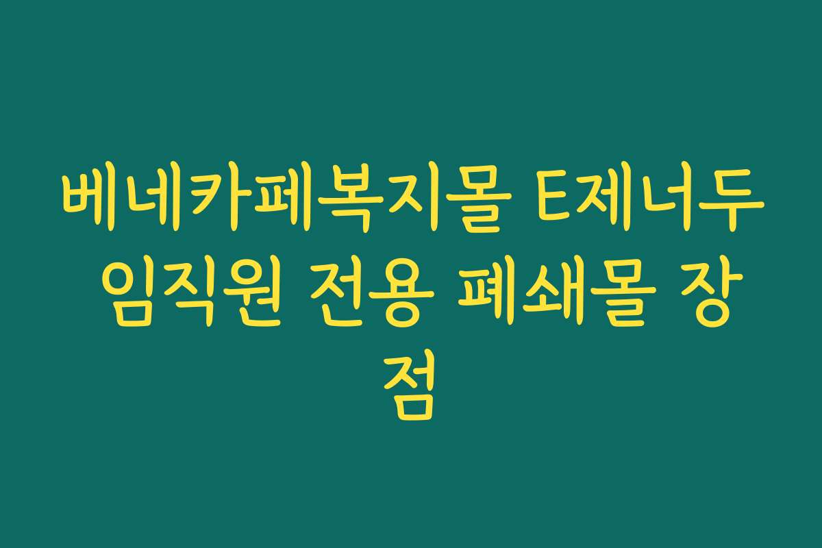 베네카페복지몰 E제너두 임직원 전용 폐쇄몰 장점