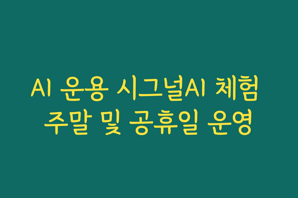 AI 운용 시그널AI 체험 주말 및 공휴일 운영
