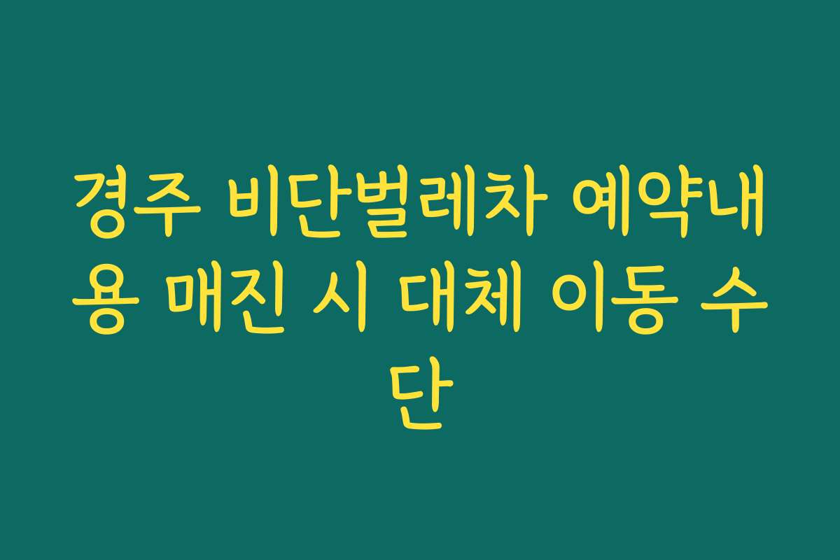 경주 비단벌레차 예약내용 매진 시 대체 이동 수단