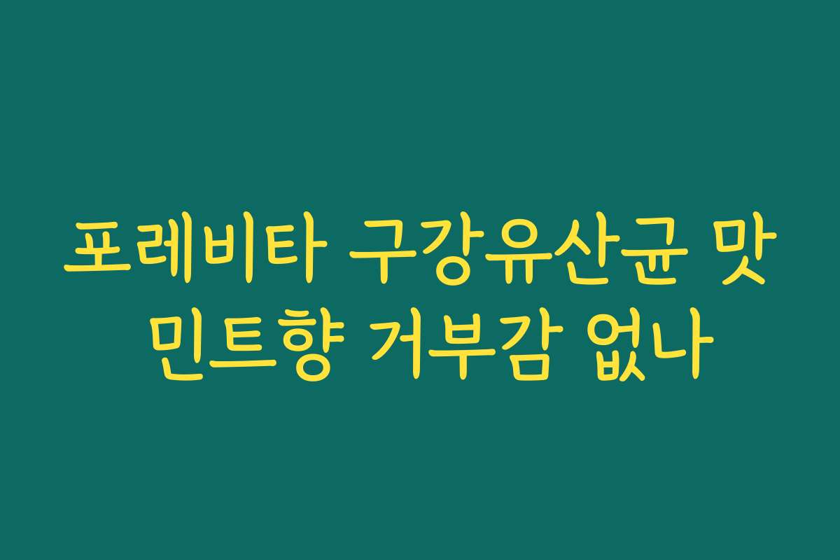 포레비타 구강유산균 맛 민트향 거부감 없나 포레비타 구강유산균 맛 민트향 거부감 없나