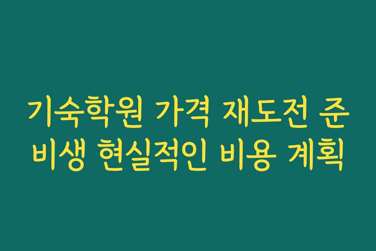 기숙학원 가격 재도전 준비생 현실적인 비용 계획