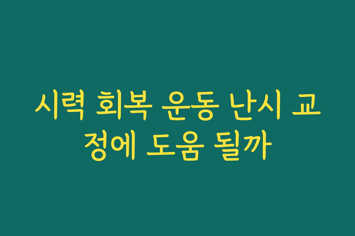 시력 회복 운동 난시 교정에 도움 될까