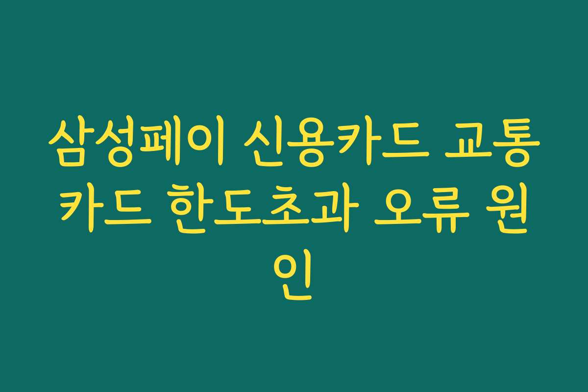 삼성페이 신용카드 교통카드 한도초과 오류 원인