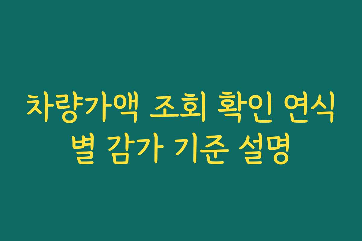 차량가액 조회 확인 연식별 감가 기준 설명