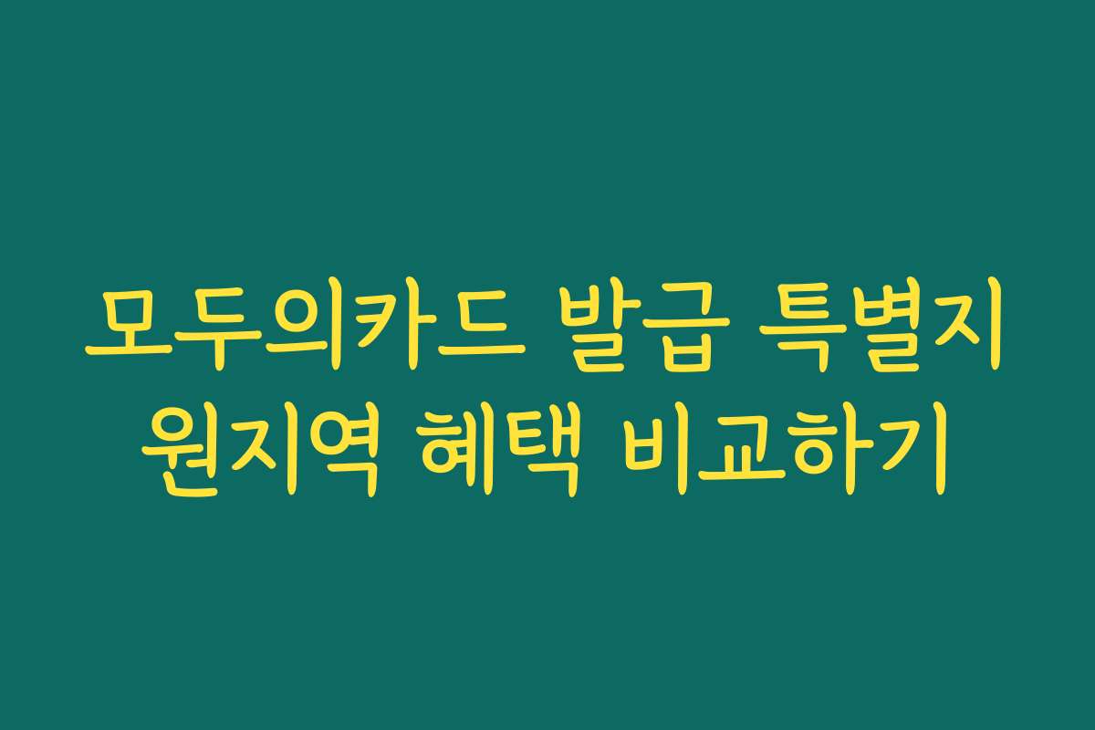 모두의카드 발급 특별지원지역 혜택 비교하기